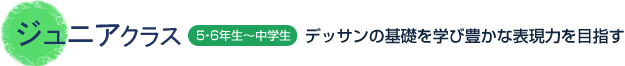 ジュニアクラス 5・6年生～中学生 デッサンの基礎を学び豊かな表現力を目指す