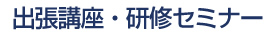 出張講座・研修セミナー